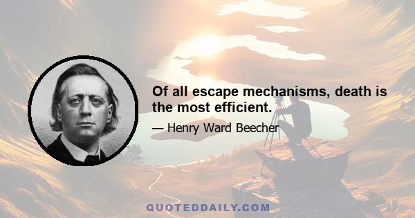 Of all escape mechanisms, death is the most efficient.