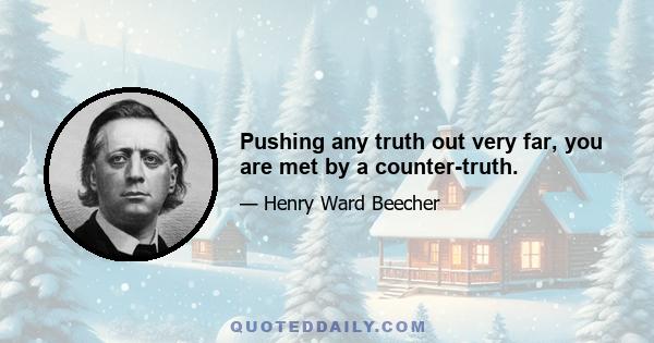 Pushing any truth out very far, you are met by a counter-truth.