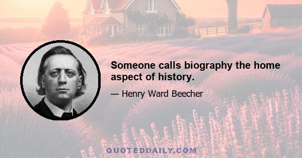 Someone calls biography the home aspect of history.