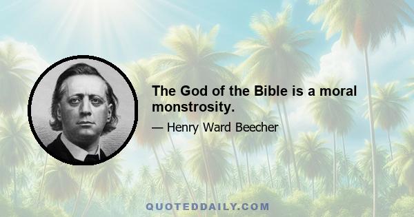 The God of the Bible is a moral monstrosity.