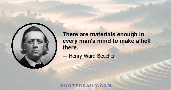 There are materials enough in every man's mind to make a hell there.