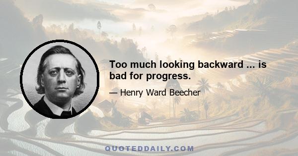 Too much looking backward ... is bad for progress.