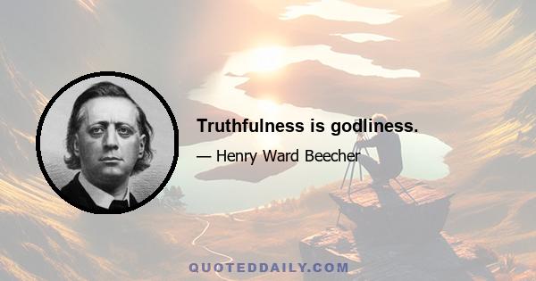 Truthfulness is godliness.