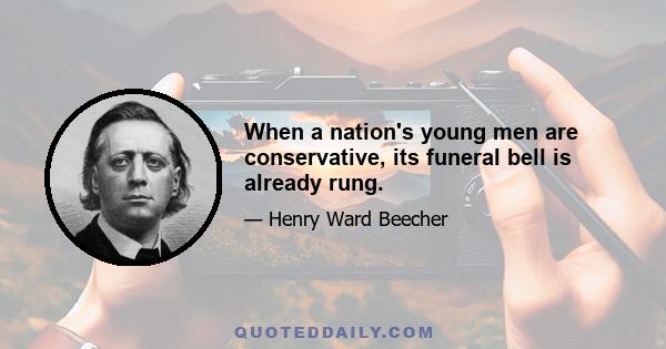 When a nation's young men are conservative, its funeral bell is already rung.