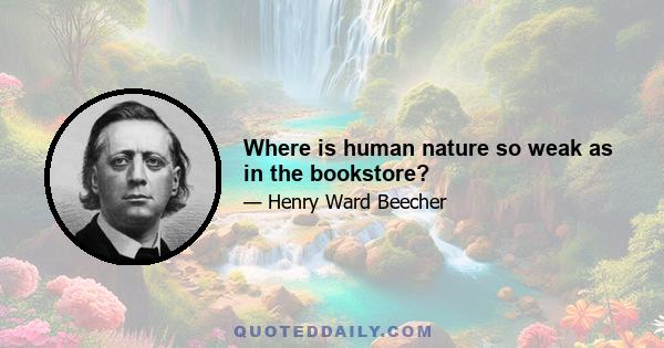 Where is human nature so weak as in the bookstore?