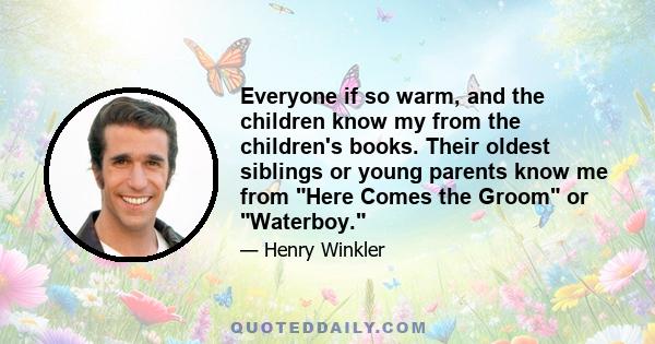 Everyone if so warm, and the children know my from the children's books. Their oldest siblings or young parents know me from Here Comes the Groom or Waterboy.