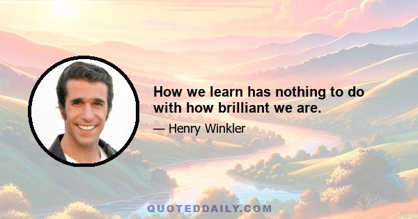 How we learn has nothing to do with how brilliant we are.