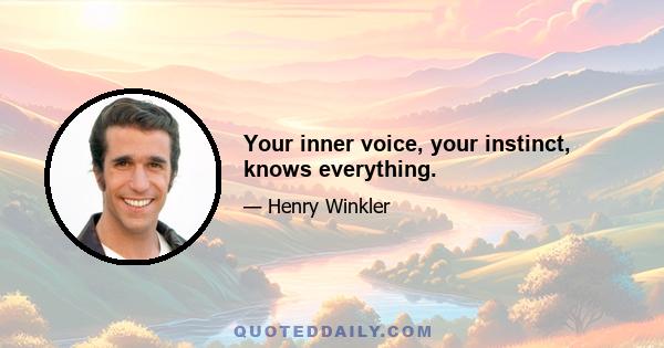 Your inner voice, your instinct, knows everything.