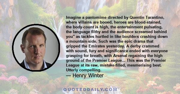 Imagine a pantomime directed by Quentin Tarantino, where villains are booed, heroes are blood-stained, the body-count is high, the entertainment pulsating, the language filthy and the audience screamed behind you'' as