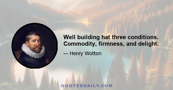 Well building hat three conditions. Commodity, firmness, and delight.