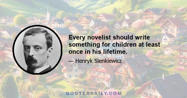 Every novelist should write something for children at least once in his lifetime.