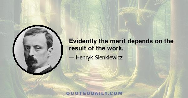 Evidently the merit depends on the result of the work.