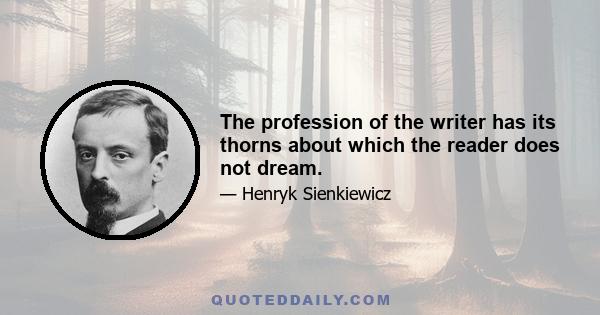 The profession of the writer has its thorns about which the reader does not dream.