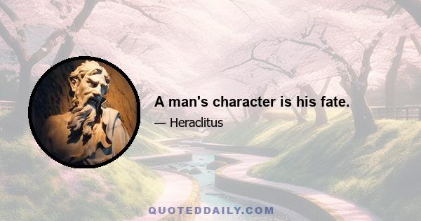 A man's character is his fate.