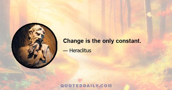 Change is the only constant.