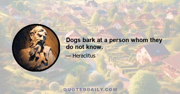 Dogs bark at a person whom they do not know.