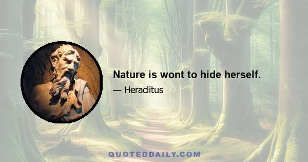 Nature is wont to hide herself.