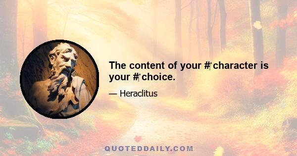 The content of your #‎ character is your #‎ choice.