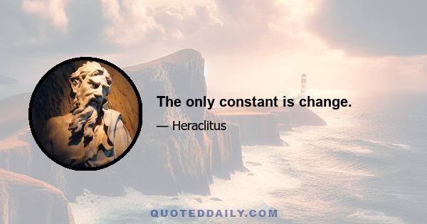 The only constant is change.