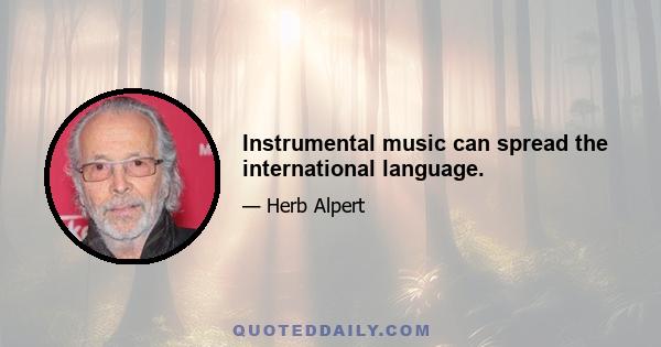 Instrumental music can spread the international language.