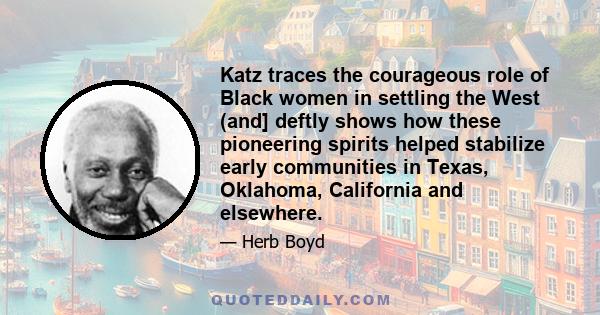 Katz traces the courageous role of Black women in settling the West (and] deftly shows how these pioneering spirits helped stabilize early communities in Texas, Oklahoma, California and elsewhere.