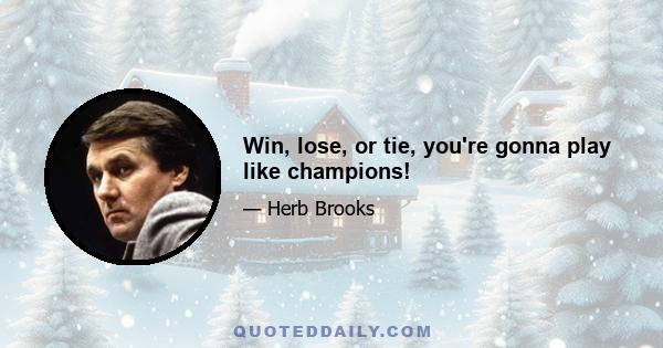 Win, lose, or tie, you're gonna play like champions!