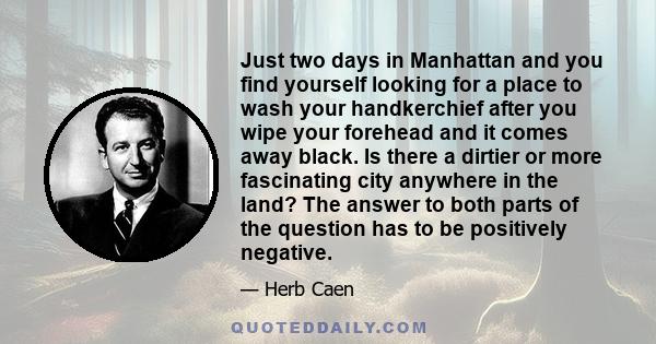 Just two days in Manhattan and you find yourself looking for a place to wash your handkerchief after you wipe your forehead and it comes away black. Is there a dirtier or more fascinating city anywhere in the land? The