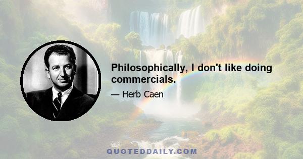 Philosophically, I don't like doing commercials.