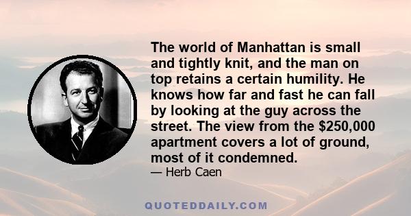 The world of Manhattan is small and tightly knit, and the man on top retains a certain humility. He knows how far and fast he can fall by looking at the guy across the street. The view from the $250,000 apartment covers 