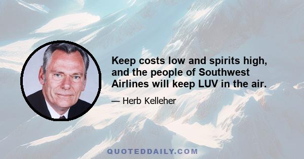 Keep costs low and spirits high, and the people of Southwest Airlines will keep LUV in the air.