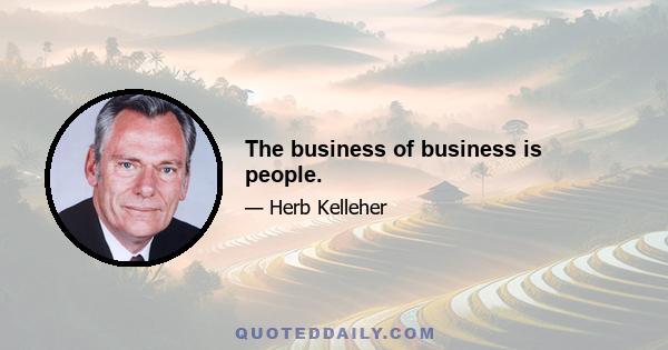 The business of business is people.