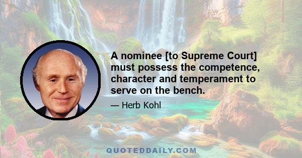 A nominee [to Supreme Court] must possess the competence, character and temperament to serve on the bench.