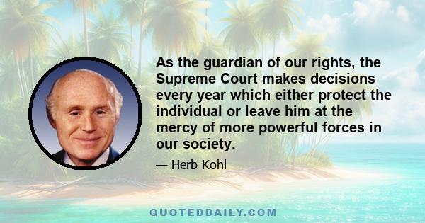 As the guardian of our rights, the Supreme Court makes decisions every year which either protect the individual or leave him at the mercy of more powerful forces in our society.