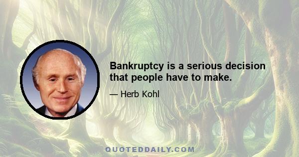 Bankruptcy is a serious decision that people have to make.