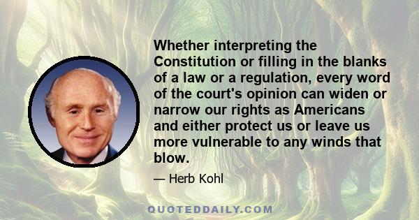 Whether interpreting the Constitution or filling in the blanks of a law or a regulation, every word of the court's opinion can widen or narrow our rights as Americans and either protect us or leave us more vulnerable to 