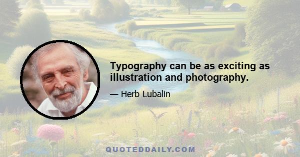 Typography can be as exciting as illustration and photography.