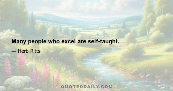 Many people who excel are self-taught.