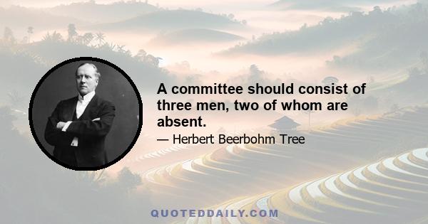 A committee should consist of three men, two of whom are absent.