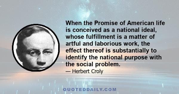 When the Promise of American life is conceived as a national ideal, whose fulfillment is a matter of artful and laborious work, the effect thereof is substantially to identify the national purpose with the social