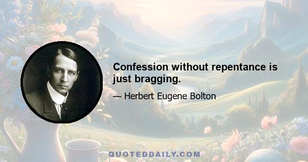 Confession without repentance is just bragging.