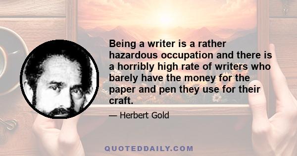 Being a writer is a rather hazardous occupation and there is a horribly high rate of writers who barely have the money for the paper and pen they use for their craft.