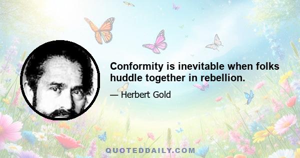 Conformity is inevitable when folks huddle together in rebellion.