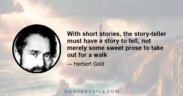 With short stories, the story-teller must have a story to tell, not merely some sweet prose to take out for a walk