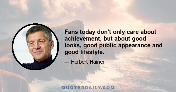 Fans today don't only care about achievement, but about good looks, good public appearance and good lifestyle.