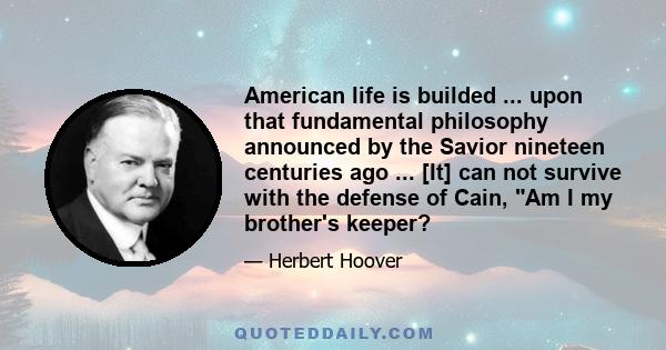 American life is builded ... upon that fundamental philosophy announced by the Savior nineteen centuries ago ... [It] can not survive with the defense of Cain, Am I my brother's keeper?