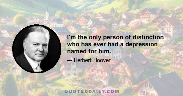 I'm the only person of distinction who has ever had a depression named for him.