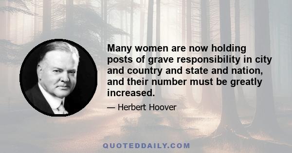 Many women are now holding posts of grave responsibility in city and country and state and nation, and their number must be greatly increased.