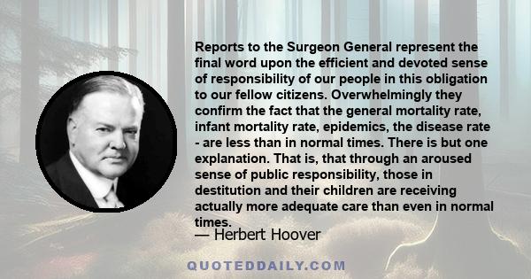 Reports to the Surgeon General represent the final word upon the efficient and devoted sense of responsibility of our people in this obligation to our fellow citizens. Overwhelmingly they confirm the fact that the