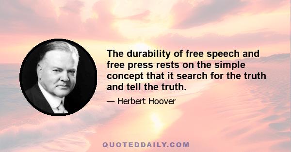 The durability of free speech and free press rests on the simple concept that it search for the truth and tell the truth.