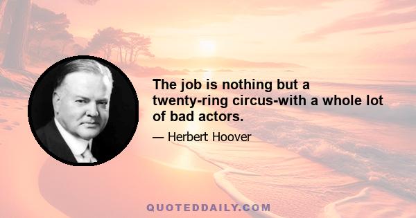 The job is nothing but a twenty-ring circus-with a whole lot of bad actors.